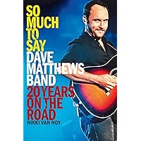 So Much to Say: Dave Matthews Band--20 Years on the Road So Much to Say: Dave Matthews Band--20 Years on the Road Paperback Kindle