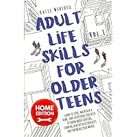 Adult Life Skills for Older Teens, Home Edition: Learn to Cook, Maintain a Home, and Everything You Need to Know About Renting, Forming Healthy ... (Vol. 1) (Ages 15-21) (Life Skills for Teens) Adult Life Skills for Older Teens, Home Edition: Learn to Cook, Maintain a Home, and Everything You Need to Know About Renting, Forming Healthy ... (Vol. 1) (Ages 15-21) (Life Skills for Teens) Paperback Audible Audiobook Kindle Hardcover