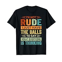 I'm Not Rude I Just Have The Balls To Say - Sarcastic T-Shirt