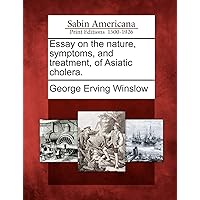 Essay on the Nature, Symptoms, and Treatment, of Asiatic Cholera. Essay on the Nature, Symptoms, and Treatment, of Asiatic Cholera. Paperback