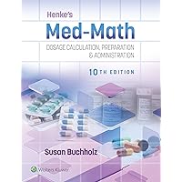 Henke's Med-Math 10e: Dosage Calculation, Preparation & Administration Henke's Med-Math 10e: Dosage Calculation, Preparation & Administration Paperback Kindle
