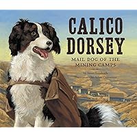 Calico Dorsey: Mail Dog of the Mining Camps Calico Dorsey: Mail Dog of the Mining Camps Hardcover