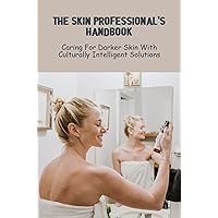 The Skin Professional's Handbook: Caring For Darker Skin With Culturally Intelligent Solutions