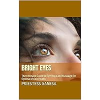 Bright Eyes: The Ultimate Guide to Eye Yoga and Massage for Optimal Vision Health Bright Eyes: The Ultimate Guide to Eye Yoga and Massage for Optimal Vision Health Kindle Hardcover Paperback