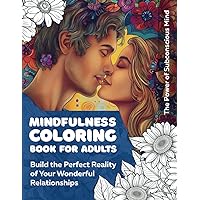 Mindfulness Coloring Book for Adults: Unlock your Subconscious Mind, an Easy and Stress Relief Pattern for Relaxing Yourself. Build the Perfect Reality of Your Wonderful Relationships