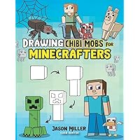 Drawing Chibi Mobs for Minecrafters: A Step-by-Step Guide Volume 1 (Unofficial Minecraft Activity Book for Kids)