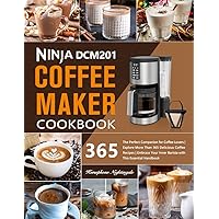 Ninja DCM201 Coffee Maker Cookbook: The Perfect Companion for Coffee Lovers | Explore More Than 365 Delicious Coffee Recipes | Embrace Your Inner Barista with This Essential Handbook