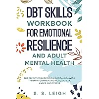 DBT Skills Workbook for Emotional Resilience and Adult Mental Health: The Definitive Guide to Dialectical Behavior Therapy for Managing Fear, Anxiety, Anger, and Stress (I Am Capable Project 10) DBT Skills Workbook for Emotional Resilience and Adult Mental Health: The Definitive Guide to Dialectical Behavior Therapy for Managing Fear, Anxiety, Anger, and Stress (I Am Capable Project 10) Kindle Paperback Hardcover