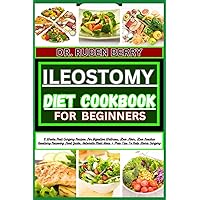 ILEOSTOMY DIET COOKBOOK FOR BEGINNER: 6 Weeks Post-Surgery Recipes For Digestive Wellness; Low Fiber, Low Residue Ileostomy Recovery Food Guide, Ostomate Meal Ideas + Prep Tips To Help Stoma Surgery
