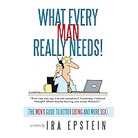 What Every Man Really Needs!: (The Men's Guide to Better Eating and More Sex) What Every Man Really Needs!: (The Men's Guide to Better Eating and More Sex) Kindle Hardcover Paperback