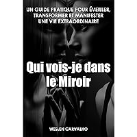 Qui vois-je dans le Miroir: Un Guide Pratique pour Éveiller, Transformer et Manifester une vie Extraordinaire (Voyage Intérieur : Démystifier et Apaiser l'esprit) (French Edition) Qui vois-je dans le Miroir: Un Guide Pratique pour Éveiller, Transformer et Manifester une vie Extraordinaire (Voyage Intérieur : Démystifier et Apaiser l'esprit) (French Edition) Kindle