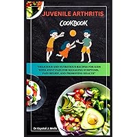 JUVENILE ARTHRITIS COOKBOOK: DELICIOUS AND NUTRITIOUS RECIPES FOR KIDS WITH JOINT PAIN FOR MANAGING SYMPTOMS, PAIN RELIEF, AND PROMOTING HEALTH JUVENILE ARTHRITIS COOKBOOK: DELICIOUS AND NUTRITIOUS RECIPES FOR KIDS WITH JOINT PAIN FOR MANAGING SYMPTOMS, PAIN RELIEF, AND PROMOTING HEALTH Paperback Kindle