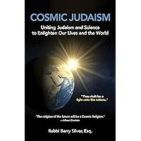 Cosmic Judaism: Uniting Judaism and Science to Enlighten Our Lives and the World Cosmic Judaism: Uniting Judaism and Science to Enlighten Our Lives and the World Kindle Paperback