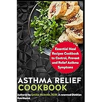 Asthma Relief Cookbook: Essential Meal Recipes Cookbook to Control, Prevent and Relief Asthma Symptoms Asthma Relief Cookbook: Essential Meal Recipes Cookbook to Control, Prevent and Relief Asthma Symptoms Paperback Kindle
