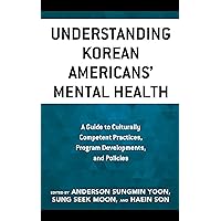 Understanding Korean Americans’ Mental Health: A Guide to Culturally Competent Practices, Program Developments, and Policies (Korean Communities across the World) Understanding Korean Americans’ Mental Health: A Guide to Culturally Competent Practices, Program Developments, and Policies (Korean Communities across the World) Kindle Hardcover Paperback