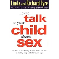 How to Talk to Your Child About Sex: It's Best to Start Early, but It's Never Too Late -- A Step-by-Step Guide for Every Age How to Talk to Your Child About Sex: It's Best to Start Early, but It's Never Too Late -- A Step-by-Step Guide for Every Age Paperback Kindle Hardcover