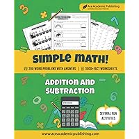 Simple Math: Ace Academic Publishing | Addition and Subtraction WorkBook | 200 Math Word Problems | 3000+ Fact Problems | Everyday Practice Simple Math: Ace Academic Publishing | Addition and Subtraction WorkBook | 200 Math Word Problems | 3000+ Fact Problems | Everyday Practice Paperback