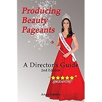 Producing Beauty Pageants: A Director's Guide, 2nd Edition Producing Beauty Pageants: A Director's Guide, 2nd Edition Paperback Kindle