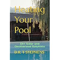Heating Your Pool: DIY Solar and Geothermal Solutions (DIY Conversions and Renovations: Elegant Sustainable Development For the Modern Home)