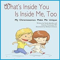 What's Inside You Is Inside Me, Too: My Chromosomes Make Me Unique What's Inside You Is Inside Me, Too: My Chromosomes Make Me Unique Paperback Kindle