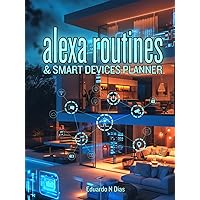 Alexa Routines & Smart Devices Planner: Over 110 Pages, 60 Routines + 60 Devices Organization Templates | A Clear Guide to Manage Your Smart Home, ... Design | Alexa Routines Log Book Alexa Routines & Smart Devices Planner: Over 110 Pages, 60 Routines + 60 Devices Organization Templates | A Clear Guide to Manage Your Smart Home, ... Design | Alexa Routines Log Book Hardcover Paperback