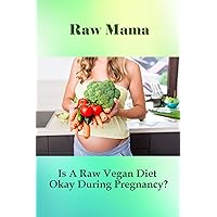 Raw Mama: Is A Raw Vegan Diet Okay During Pregnancy?: Food Plan For Pregnancy