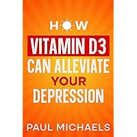 How Vitamin D3 Can Alleviate Your Depression How Vitamin D3 Can Alleviate Your Depression Kindle