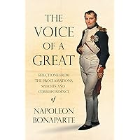 The Voice of a Great - Selections from the Proclamations, Speeches and Correspondence of Napoleon Bonaparte: With an Introductory Chapter by Ralph Waldo Emerson The Voice of a Great - Selections from the Proclamations, Speeches and Correspondence of Napoleon Bonaparte: With an Introductory Chapter by Ralph Waldo Emerson Paperback Kindle