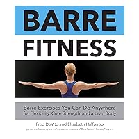 Barre Fitness: Barre Exercises You Can Do Anywhere for Flexibility, Core Strength, and a Lean Body Barre Fitness: Barre Exercises You Can Do Anywhere for Flexibility, Core Strength, and a Lean Body Flexibound