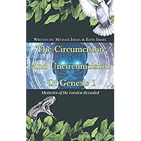 The Circumcision & Uncircumcision of Genesis 1: The Mysteries Of The Garden Revealed