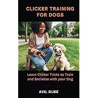 Clicker Training for Dogs: Learn Clicker Tricks to Train and Socialize with Your Dog Clicker Training for Dogs: Learn Clicker Tricks to Train and Socialize with Your Dog Kindle Paperback