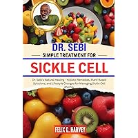 DR. SEBI SIMPLE TREATMENT FOR SICKLE CELL: Dr. Sebi's Natural Healing - Holistic Remedies, Plant-Based Solutions, and Lifestyle Changes for Managing ... (Dr. Sebi Healing Books for All Diseases) DR. SEBI SIMPLE TREATMENT FOR SICKLE CELL: Dr. Sebi's Natural Healing - Holistic Remedies, Plant-Based Solutions, and Lifestyle Changes for Managing ... (Dr. Sebi Healing Books for All Diseases) Paperback Kindle