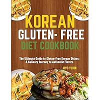 KOREAN GLUTEN-FREE DIET COOKBOOK: The Ultimate Guide to Gluten-Free Korean Dishes: A Culinary Journey to Authentic Flavors