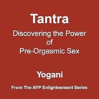 Tantra - Discovering the Power of Pre-Orgasmic Sex: AYP Enlightenment Series, Book 3 Tantra - Discovering the Power of Pre-Orgasmic Sex: AYP Enlightenment Series, Book 3 Audible Audiobook Paperback Kindle Hardcover