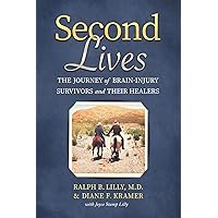 Second Lives: The Journey of Brain-Injury Survivors and Their Healers Second Lives: The Journey of Brain-Injury Survivors and Their Healers Paperback Audible Audiobook Kindle Hardcover