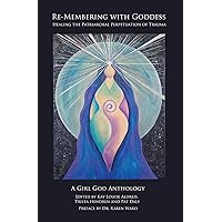 Re-Membering with Goddess: Healing the Patriarchal Perpetuation of Trauma Re-Membering with Goddess: Healing the Patriarchal Perpetuation of Trauma Kindle Paperback