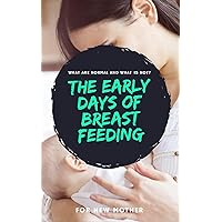 What Are Normal And What Is Not ? The Early Days Of Breastfeeding For New Mother