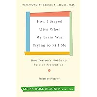 How I Stayed Alive When My Brain Was Trying to Kill Me, Revised Edition: One Person's Guide to Suicide Prevention How I Stayed Alive When My Brain Was Trying to Kill Me, Revised Edition: One Person's Guide to Suicide Prevention Paperback Audible Audiobook Kindle Hardcover Audio CD