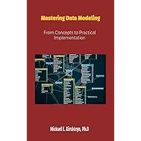 Mastering Data Modeling: From Concepts to Practical Implementation (Data Modeling.) Mastering Data Modeling: From Concepts to Practical Implementation (Data Modeling.) Kindle Paperback Hardcover