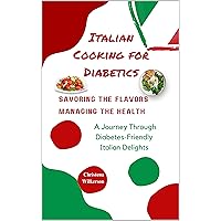 Italian Cooking for Diabetics: Savoring the Flavors, Managing the Health: A Journey Through Diabetes-Friendly Italian Delights, in 159 pages Italian Cooking for Diabetics: Savoring the Flavors, Managing the Health: A Journey Through Diabetes-Friendly Italian Delights, in 159 pages Kindle Hardcover Paperback