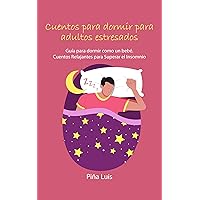 Cuentos para dormir para adultos estresados: Guía para dormir como un bebé. Cuentos Relajantes para Superar el Insomnio (Spanish Edition)