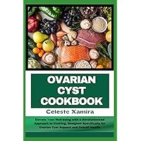 OVARIAN CYST COOKBOOK: Elevate Your Well-being with a Revolutionized Approach to Cooking, Designed Specifically for Ovarian Cyst Support and Overall Health OVARIAN CYST COOKBOOK: Elevate Your Well-being with a Revolutionized Approach to Cooking, Designed Specifically for Ovarian Cyst Support and Overall Health Paperback Kindle