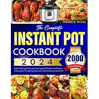 The Complete Instant Pot Cookbook 2024: 2000+Days Super Easy and Tasty Instant Pot Recipes for Effortless Cooking and Time-Saving Meals | with Tips for Using the Instant Pot