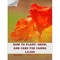 How to Plant, Grow, and Care for Canna Lilies: Become flowers expert How to Plant, Grow, and Care for Canna Lilies: Become flowers expert Kindle Paperback