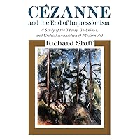 Cezanne and the End of Impressionism: A Study of the Theory, Technique, and Critical Evaluation of Modern Art Cezanne and the End of Impressionism: A Study of the Theory, Technique, and Critical Evaluation of Modern Art Paperback Kindle Hardcover
