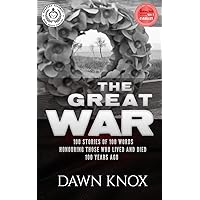 The Great War: One Hundred Stories, Of One Hundred Words, Honouring Those Who Lived and Died One Hundred Years Ago
