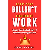 Boost Your Bullsh*t Resilience At Work: Escape the Cesspool with 13 Transformative Approaches Boost Your Bullsh*t Resilience At Work: Escape the Cesspool with 13 Transformative Approaches Kindle Paperback