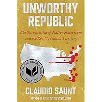 Unworthy Republic: The Dispossession of Native Americans and the Road to Indian Territory Unworthy Republic: The Dispossession of Native Americans and the Road to Indian Territory Paperback Kindle Audible Audiobook Hardcover Audio CD