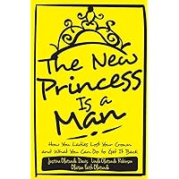 The New Princess Is a Man: How You Ladies Lost Your Crown and What You Can Do To Get It Back The New Princess Is a Man: How You Ladies Lost Your Crown and What You Can Do To Get It Back Kindle Paperback