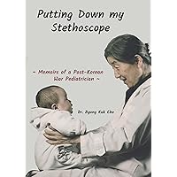 Putting Down my Stethoscope: Memoirs of a Post-Korean War Pediatrician Putting Down my Stethoscope: Memoirs of a Post-Korean War Pediatrician Kindle Paperback
